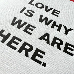 Love Is Why We Are Here Card
