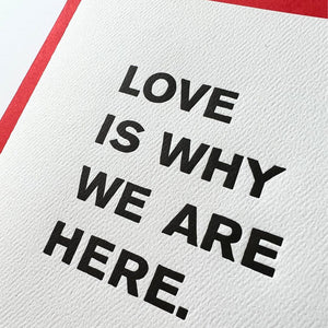 Love Is Why We Are Here Card