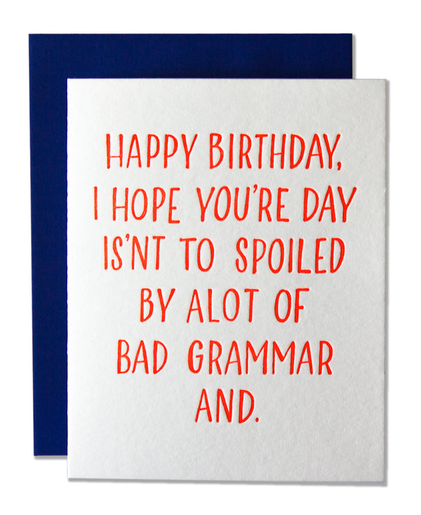 Happy Birthday, I Hope You're Day Isn't To Spoiled By Alot Of Bad Grammar And.