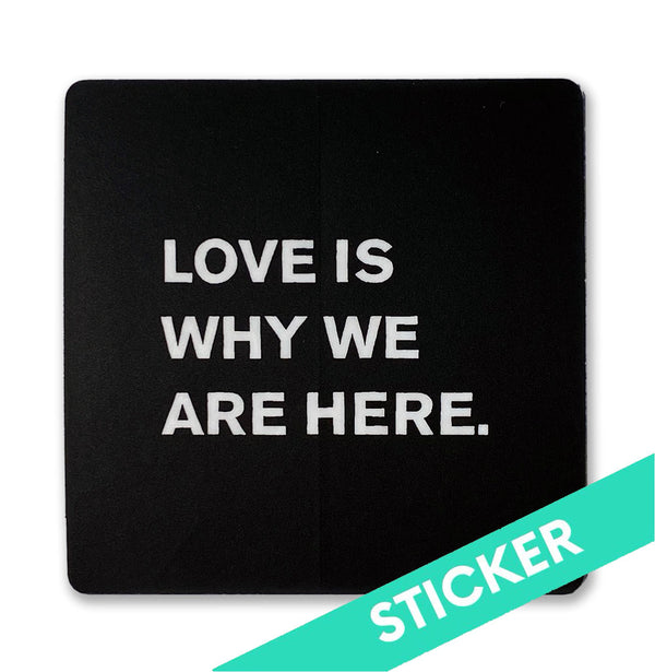 Love Is Why We Are Here Sticker
