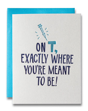 On T, Exactly Where You're Meant To Be / HRT + Trans Celebration Letterpress Greeting Card