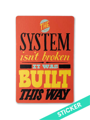 The System Isn't Broken, It Was Built This Way Sticker