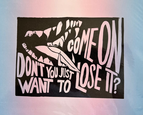 Come On, Don't You Just Want to Lose It? Print