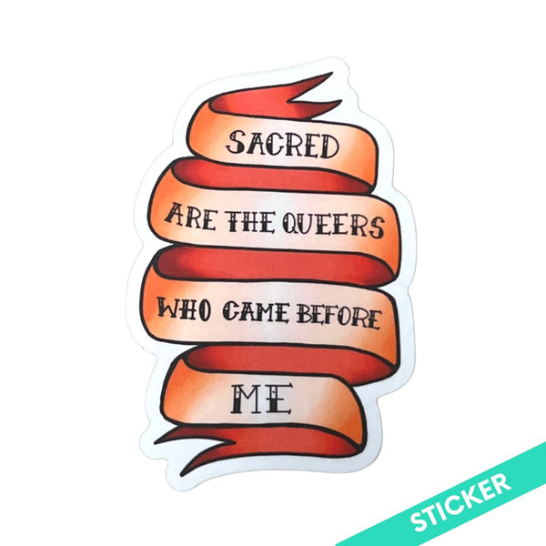 Sacred Are the Queers Who Came Before Me Sticker