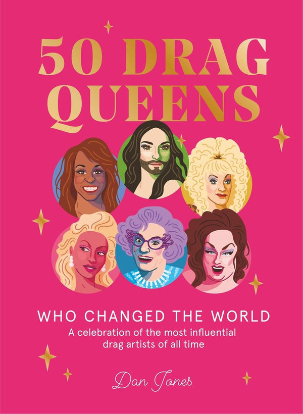 50 Drag Queens Who Changed the World: A Celebration of the Most Influential Drag Artists of All Time