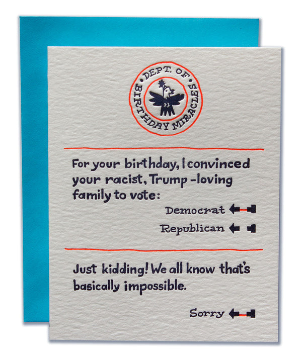 For your birthday, I convinced your racist, Trump-loving family to vote democrat...